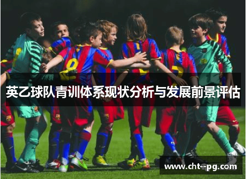 英乙球队青训体系现状分析与发展前景评估