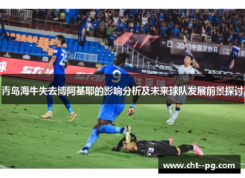 青岛海牛失去博阿基耶的影响分析及未来球队发展前景探讨