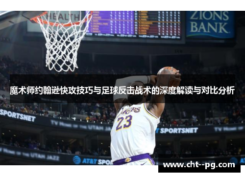 魔术师约翰逊快攻技巧与足球反击战术的深度解读与对比分析