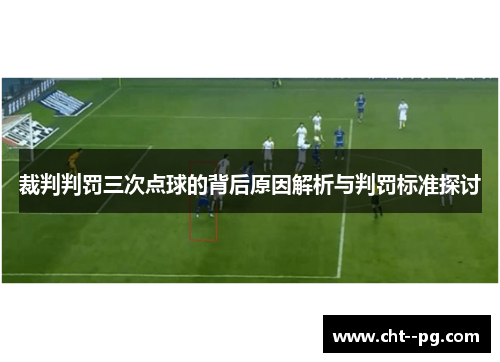 裁判判罚三次点球的背后原因解析与判罚标准探讨