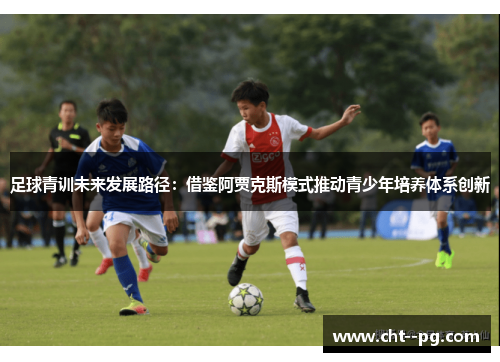 足球青训未来发展路径：借鉴阿贾克斯模式推动青少年培养体系创新
